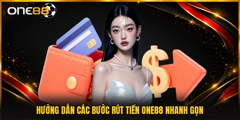 Hướng dẫn các bước rút tiền ONE88 nhanh gọn