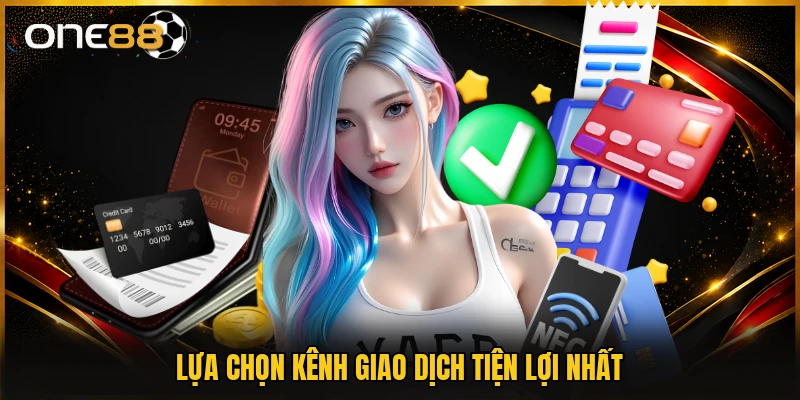 Lựa chọn kênh giao dịch tiện lợi nhất