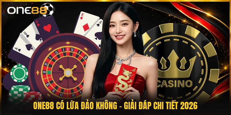 ONE88 Có Lừa Đảo Không - Giải Đáp Chi Tiết 2026