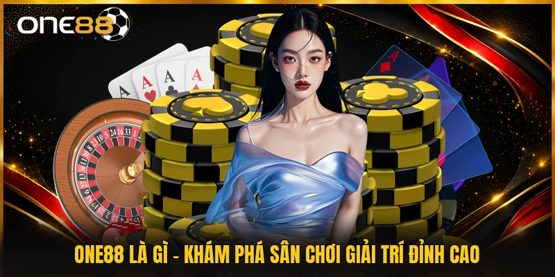 ONE88 Là Gì - Khám Phá Sân Chơi Giải Trí Đỉnh Cao