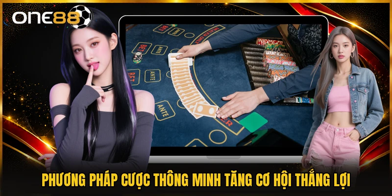 Phương pháp cược thông minh tăng cơ hội thắng lợi